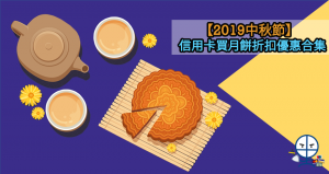 【月餅優惠2019】信用卡月餅折扣中秋禮盒優惠合集(HSBC/DBS/恒生/渣打/Citi/中銀)
