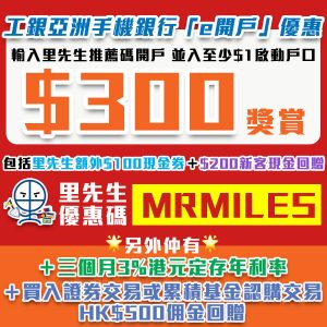 【工銀亞洲手機銀行「e開戶」優惠】里先生推薦碼「MRMILES」成功開立綜合賬戶 拎$300獎賞