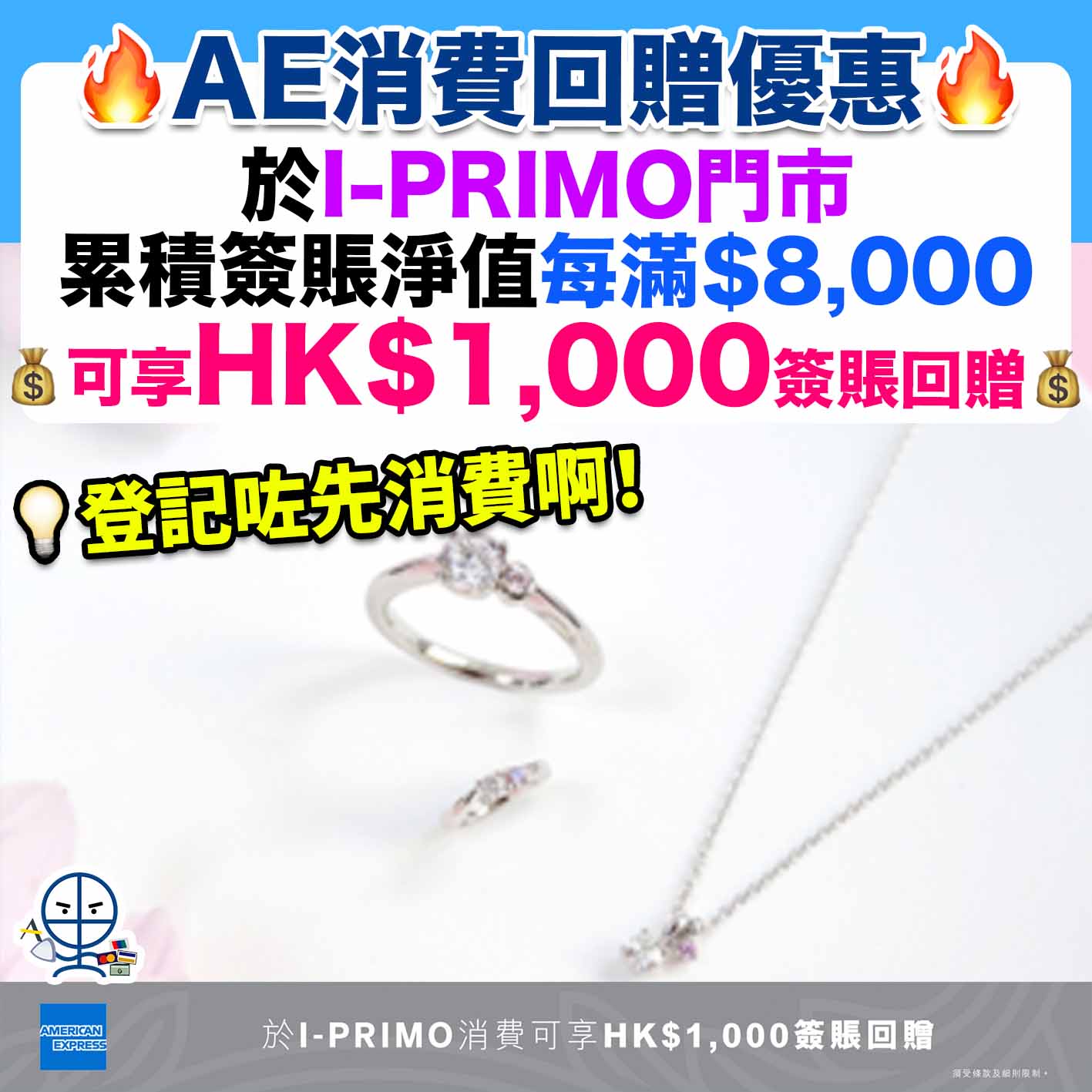 【AE消費回贈】於I-PRIMO門市累積消費淨額每滿HK$8,000，即可享HK$1,000簽賬回贈❗️先登記 後消費❗️