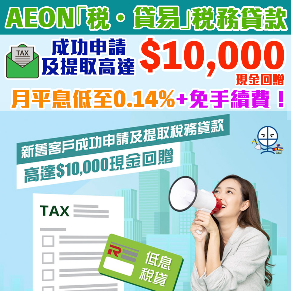 【 AEON「税 • 貸易」稅務貸款】新舊客成功申請及提取AEON稅務貸款可享高達HK$10,000現金回贈 低至0.14%月平息