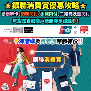 【銀聯消費賞優惠攻略】憑銀聯卡、銀聯閃付、手機閃付、二維碼及雲閃付於指定香港商戶簽賬尊享禮遇！包括海港城及百老滙等！