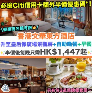 【香港文華東方酒店Mandarin Oriental優惠】Staycation免費升至皇后像廣場景觀客房+自助晚餐+早餐！必搶Citi信用卡額外半價優惠碼*！ 半價後每晚只需HK$1,447起！另有包3道菜晚餐套票！