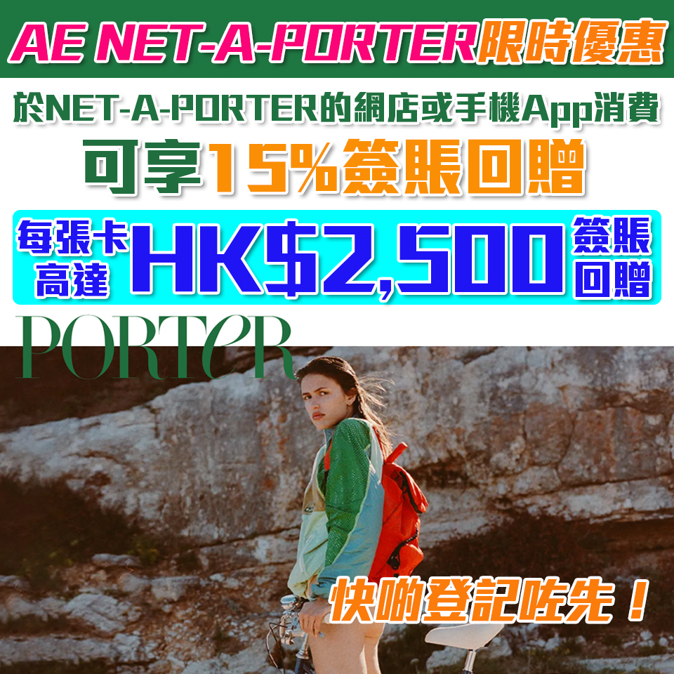 【AE NET-A-PORTER限時優惠】憑美國運通卡於NET-A-PORTER的網店或手機App消費享15%簽賬回贈 優惠期內每張卡高達HK$2,500簽賬回贈！