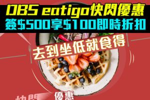 【DBS eatigo 快閃優惠】憑DBS指定信用卡於eatigo訂座餐廳單一簽賬滿HK$500享HK$100折扣！