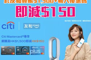 【Citi 友和優惠】Citi Mastercard於友和YOHO簽賬滿$1,500即減$150 每月最多減$300！精選產品低至5折！