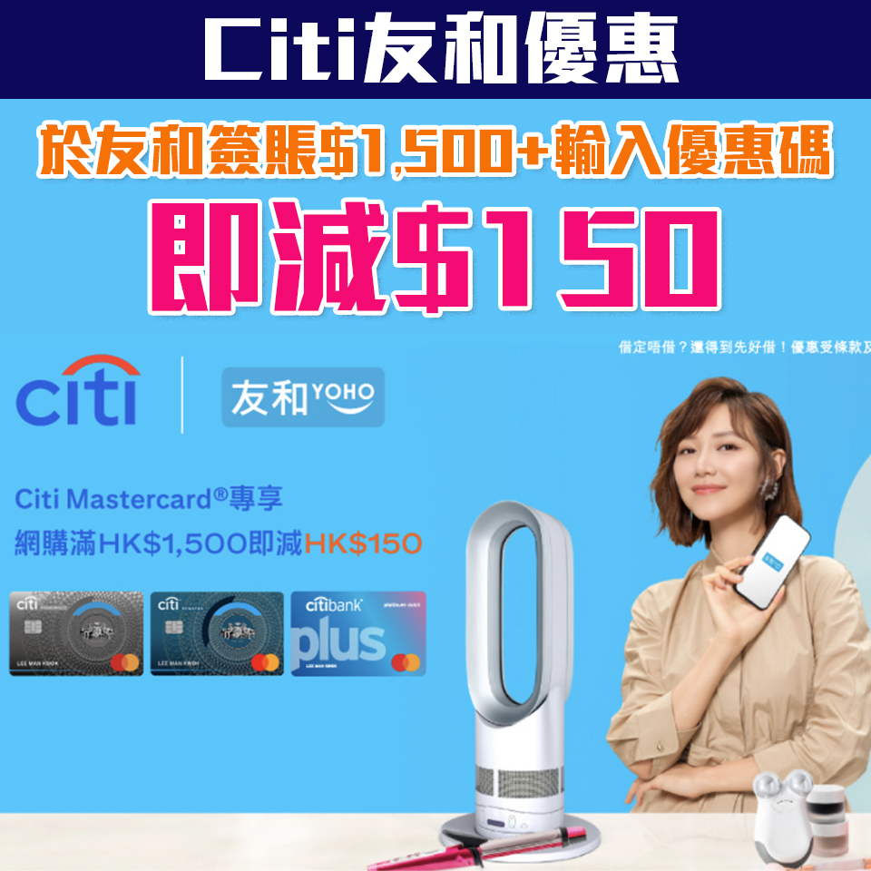 【Citi 友和優惠】Citi Mastercard於友和YOHO簽賬滿$1,500即減$150 每月最多減$300！精選產品低至5折！