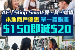 【AE Shop Small 愛賞地道】 本地商戶簽賬每HK$150或以上即減HK$20！