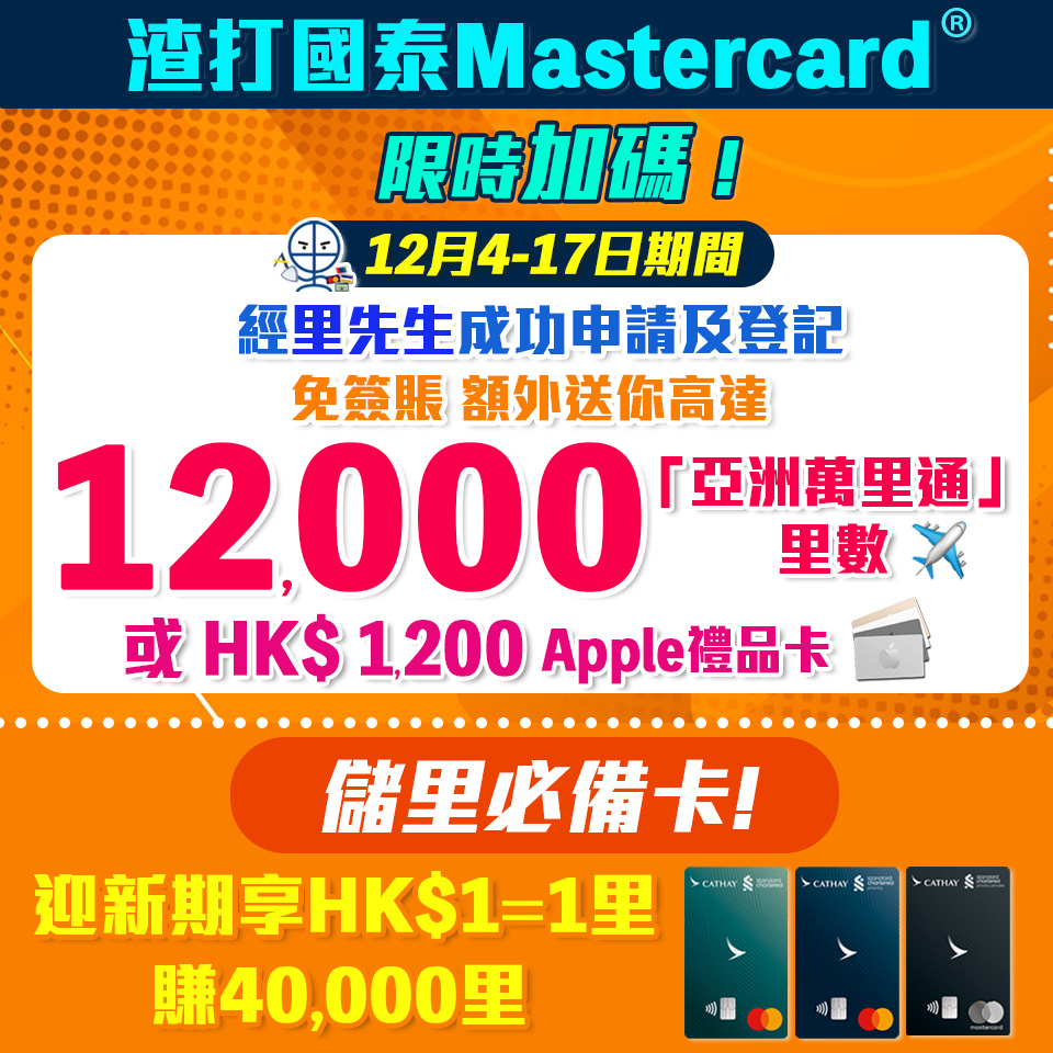 【渣打國泰萬事達卡】激賞加碼❗️渣打國泰Mastercard 限時激賞高達12,000里數 或 $1,200 Apple 禮品卡! 迎新高達5.2萬里數 年薪只需$9.6萬! 【渣打國泰萬事達卡】激賞加碼❗️渣打國泰Mastercard 限時激賞高達12,000里數 或 $1,200 Apple 禮品卡! 迎新高達5.2萬里數 年薪只需$9.6萬!