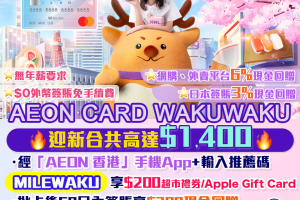 【AEON CARD WAKUWAKU】輸入里先生推薦碼「MILEWAKU」新客戶迎新激賺合共高達HK$1,400！網上簽賬6%現金回贈！日本簽賬3%現金回贈！