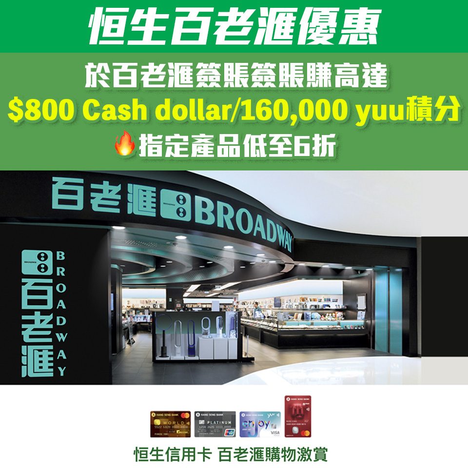 【恒生百老滙優惠】恒生信用卡於百老滙簽賬高達額外$800 Cash Dollars/160,000 yuu積分 指定產品低至6折 ！ 