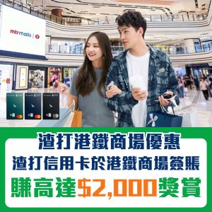 【渣打 港鐵商場優惠】渣打信用卡於港鐵商場簽賬賺高達HK$2,000獎賞！
