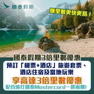 國泰假期里數優惠｜於國泰指定網站預訂「機票+酒店」旅遊套票、酒店住宿及當地體驗賺高達3倍里數！用埋渣打國泰Mastercard一簽兩賺！
