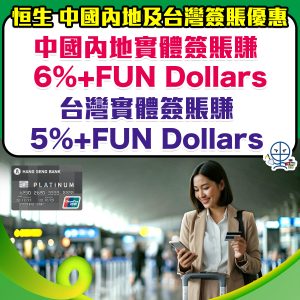 【恒生 中國內地及台灣簽賬優惠】恒生銀聯信用卡於中國內地及台灣實體店簽賬享高達6%  +FUN Dollars！