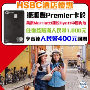 【HSBC 酒店優惠】滙豐Premier信用卡 萬豪Marriott/凱悅Hyatt 中國內地住宿簽賬滿人民幣1,000元享高達人民幣400元現金回贈