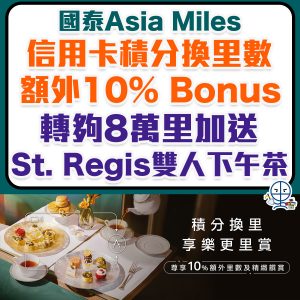Asia Miles信用卡積分換里數額外10% bonus！2025年轉夠8萬里加送瑞吉酒店St. Regis雙人下午茶