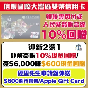 【信銀國際大灣區雙幣信用卡】銀聯雲閃付或人民幣簽賬高達10%回贈+迎新首3個月外幣簽賬10%現金回贈+經里先生成功申請額外HK$600現金券！